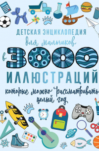 Ермакович Д.И. - Детская энциклопедия для мальчиков в 3000 иллюстраций, которые можно рассматривать целый год