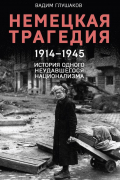 Немецкая трагедия. 1914-1945. История одного неудавшегося национализма