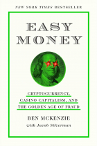  - Easy Money: Cryptocurrency, Casino Capitalism, and the Golden Age of Fraud