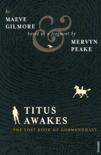 Gilmore Maeve - Titus Awakes. The Lost Book of Gormenghast
