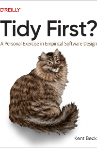 Кент Бек - Tidy First?: A Personal Exercise in Empirical Software Design