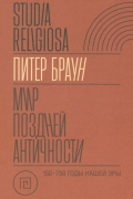 Питер Браун - Мир поздней Античности. 150–750 гг. н. э.