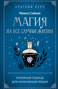 Мелисса Сайнова - Магия на все случаи жизни. Разумный подход для начинающих ведьм