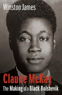 Winston James - Claude McKay: The Making of a Black Bolshevik