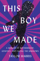 Taylor Harris - This Boy We Made: A Memoir of Motherhood, Genetics, and Facing the Unknown