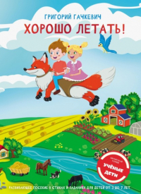 Григорий Гачкевич - Хорошо летать! Пособие для развития мышления, внимания и мелкой моторики для детей 3-7 лет