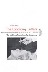 Mical Raz - The Lobotomy Letters: The Making of American Psychosurgery