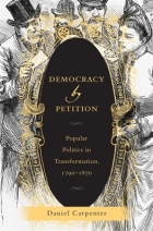 Daniel Carpenter - Democracy by Petition: Popular Politics in Transformation, 1790–1870