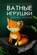Решетникова К.С. - Веселый зоопарк. Ватные игрушки