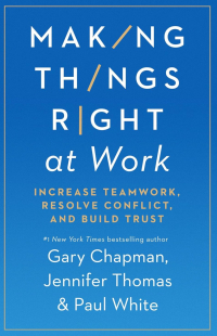 - Making Things Right at Work: Increase Teamwork, Resolve Conflict, and Build Trust