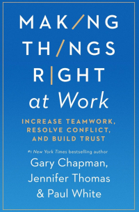  - Making Things Right at Work: Increase Teamwork, Resolve Conflict, and Build Trust