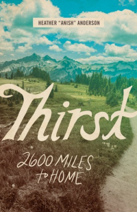 Heather Anish Anderson - Thirst: 2600 Miles to Home
