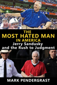 Марк Пендерграст - The Most Hated Man in America: Jerry Sandusky and the Rush to Judgment