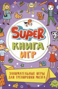 А. Скворцова - Super-книга игр. Занимательные игры для тренировки мозга