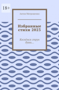 Антон Митрошенко - Избранные стихи 2023. Коснёмся струн души…