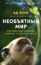 Эд Йонг - Необъятный мир: Как животные ощущают скрытую от нас реальность
