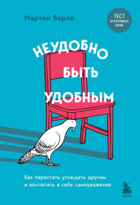Мартин Верле - Неудобно быть удобным. Как перестать угождать другим и воспитать в себе самоуважение