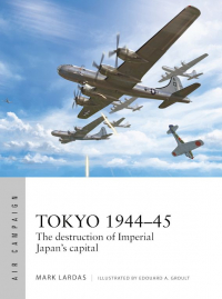 Mark Lardas - Tokyo 1944–45. The destruction of Imperial Japan's capital