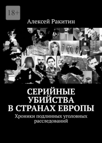 Алексей Ракитин - Серийные убийства в странах Европы. Хроники подлинных уголовных расследований (сборник)
