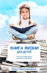 Елена Новопавловская - Книга Жизни для детей, которую необходимо прочитать и взрослым