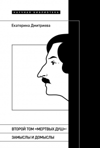 Екатерина Дмитриева - Второй том «Мертвых душ». Замыслы и домыслы