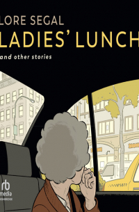 Лора Сегал - Ladies' Lunch And Other Stories