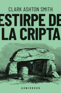 Кларк Эштон Смит - Estirpe de la cripta (Completo)
