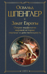 Освальд Шпенглер - Закат Европы: Очерки морфологии мировой истории: гештальт и действительность