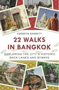 Kenneth Barrett - 22 Walks in Bangkok: Exploring the City's Historic Back Lanes and Byways