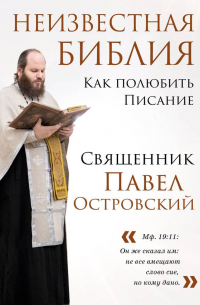 Священник Павел Островский - Неизвестная Библия. Как полюбить Писание
