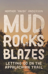 Heather Anish Anderson - Mud, Rocks, Blazes: Letting Go on the Appalachian Trail