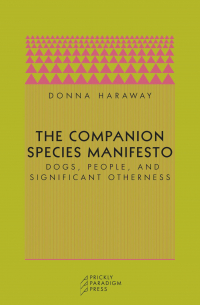 Donna Harraway - The Companion Species Manifesto: Dogs, People, and Significant Otherness