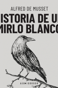 Альфред де Мюссе - Historia de un mirlo blanco (Completo)