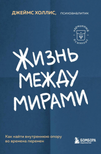 Джеймс Холлис - Жизнь между мирами. Как найти внутреннюю опору во времена перемен