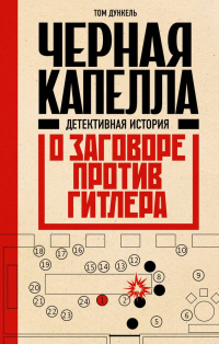 Том Дункель - Черная капелла. Детективная история о заговоре против Гитлера