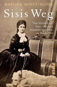 Martina Winkelhofer - Sisis Weg. Vom Mädchen zur Frau – Kaiserin Elisabeths erste Jahre am Wiener Hof