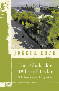 Йозеф Рот - Die Filiale der Hölle auf Erden. Schriften aus der Emigration