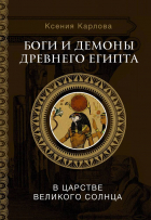 Карлова Ксения Федоровна - Боги и демоны Древнего Египта: в царстве великого солнца