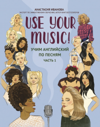 Анастасия Иванова - Use Your Music!: учим английский по песням: часть 1