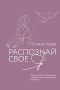 Полина Сергеевна Усова - Распознай свое Я. Поиск своего предназначения и обретение внутренней свободы