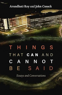 Арундати Рой - Things that Can and Cannot Be Said: Essays and Conversations