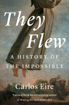 Carlos M.N. Eire - They Flew: A History of the Impossible