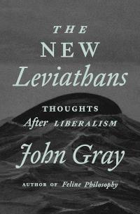 Джон Грей - The New Leviathans: Thoughts After Liberalism
