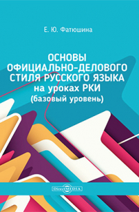 Фатюшина Е. Ю. - Основы официально-делового стиля русского языка на уроках РКИ (базовый уровень)