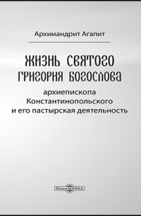  - Жизнь Святого Григория Богослова, архиепископа Константинопольского, и его пастырская деятельность