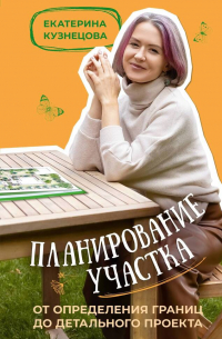 Екатерина Кузнецова - Планирование участка. От определения границ до детального проекта