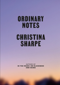 Christina Sharpe - Ordinary Notes