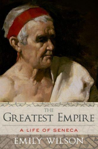 Эмили Уилсон - The Greatest Empire: A Life of Seneca