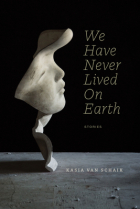 Kasia Van Schaik - We Have Never Lived on Earth