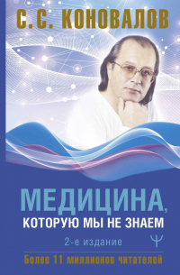 Сергей Коновалов - Медицина, которую мы не знаем. 2 издание